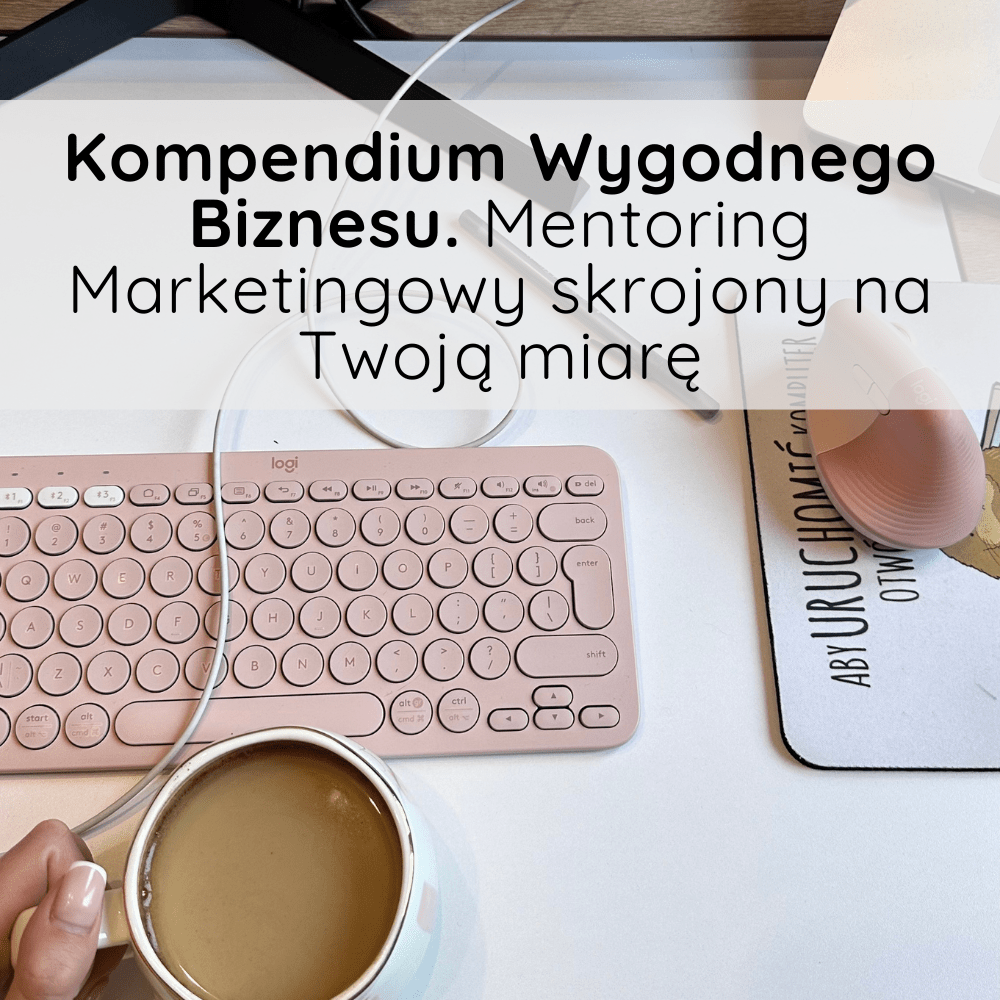 Kompendium Wygodnego Biznesu. Mentoring Marketingowy skrojony na Twoją miarę